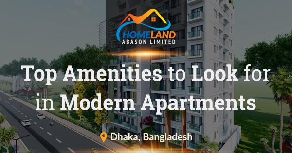 Top amenities to look for in modern apartments in Dhaka
